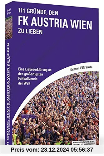 111 Gründe, den FK Austria Wien zu lieben: Eine Liebeserklärung an den großartigsten Fußballverein der Welt | Mit einem Vorwort von David Alaba und einem Interview mit Herbert Prohaska