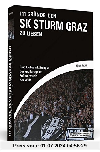 111 Gründe, den SK Sturm Graz zu lieben: Eine Liebeserklärung an den großartigsten Fußballverein der Welt