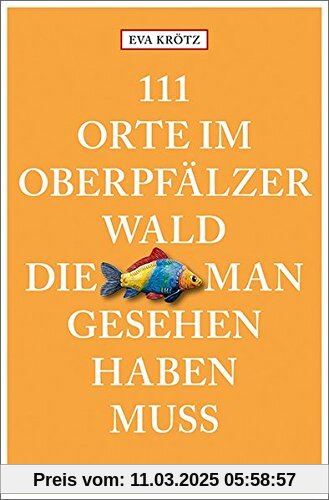 111 Orte im Oberpfälzer Wald, die man gesehen haben muss: Reiseführer