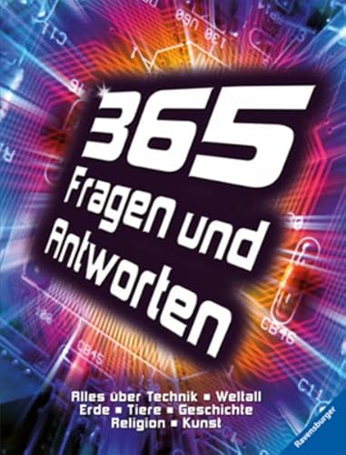 365 Fragen und Antworten: Alles über Technik, Weltall, Erde, Tiere, Geschichte, Religion, Kunst