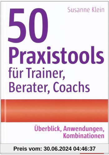 50 Praxistools für Trainer, Berater und Coachs: Überblick, Anwendungen, Kombinationen