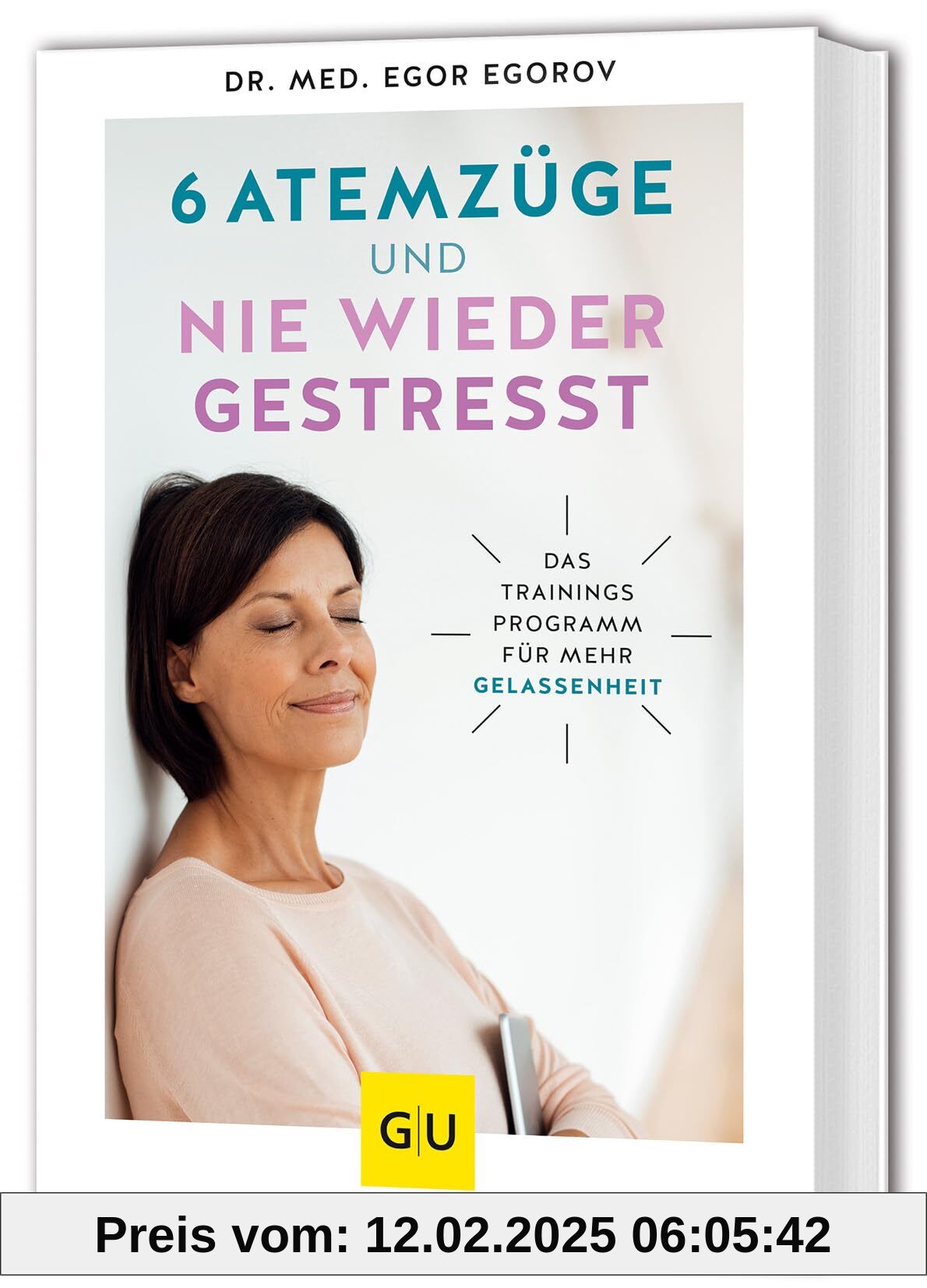 6 Atemzüge und nie wieder gestresst: Das Trainingsprogramm für mehr Gelassenheit (GU Alternativmedizin)