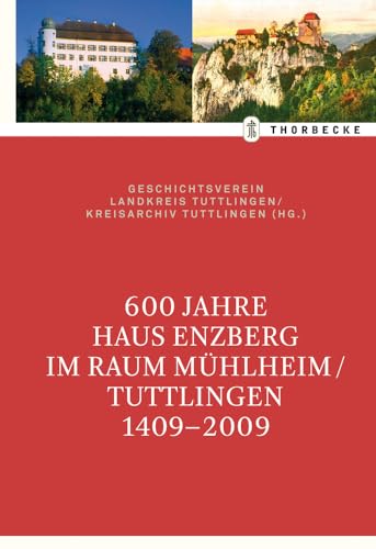 600 Jahre Haus Enzberg im Raum Mühlheim/Tuttlingen 1409-2009: Hrsg.: Geschichtsverein Landkreis Tuttlingen/Kreisarchiv Tuttlingen