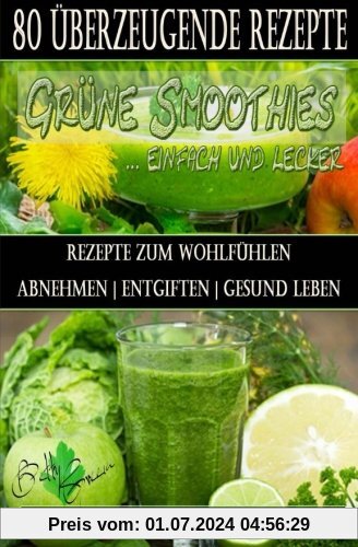 80 grüne Smoothie Rezepte zum wohlfühlen | Von jetzt an gesund: Erfolgreich und effizient abnehmen | entgiften | gesund leben (Betty Green`s Ernährung & Gesundheit)