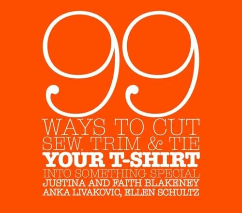 99 Ways to Cut, Sew, Trim, and Tie Your T-Shirt into Something Special