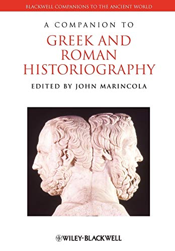 A Companion to Greek Roman Historiography (Blackwell Companions to the Ancient World)