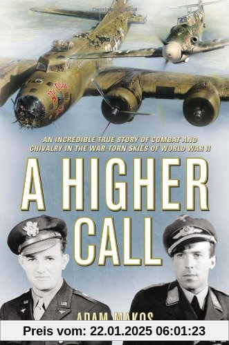 A Higher Call: An Incredible True Story of Combat and Chivalry in the War-Torn Skies of World War II