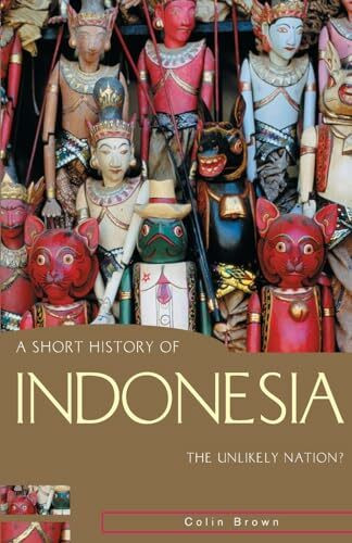 A Short History of Indonesia: The Unlikely Nation? (Short History of Asia)