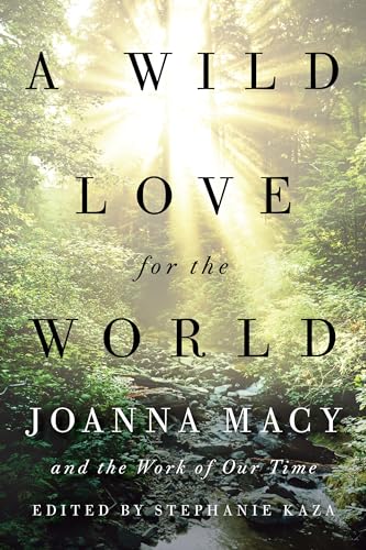 A Wild Love for the World: Joanna Macy and the Work of Our Time von Shambhala Publications