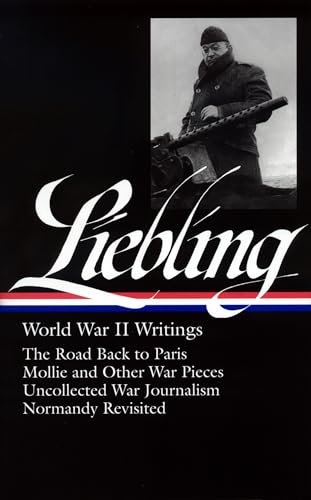 A. J. Liebling: World War II Writings (LOA #181): The Road Back to Paris / Mollie and Other War Pieces / Uncollected War Journalism / Normandy ... of America A. J. Liebling Edition, Band 1)
