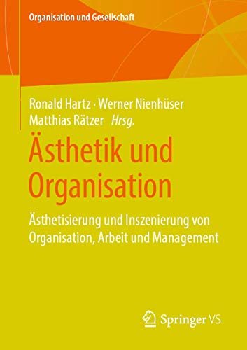 Ästhetik und Organisation: Ästhetisierung und Inszenierung von Organisation, Arbeit und Management (Organisation und Gesellschaft)