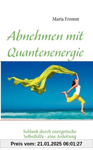 Abnehmen mit Quantenenergie: Schlank durch energetische Selbsthilfe - eine Anleitung