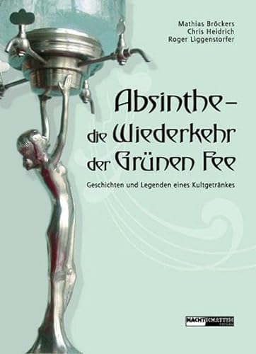 Absinthe - Die Wiederkehr der Grünen Fee: Geschichten und Legenden eines Kultgetränkes von Nachtschatten Verlag Ag