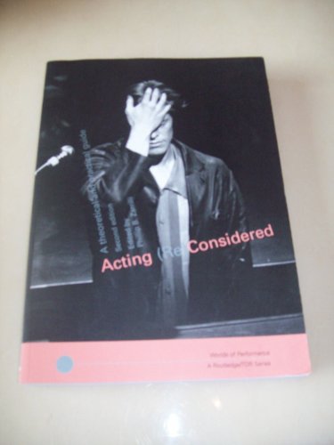 Acting (Re) Considered: A Theoretical and Practical Guide (Worlds of Performance)