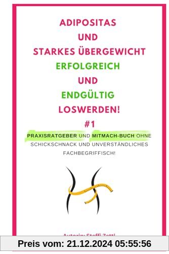 Adipositas und starkes Übergewicht erfolgreich und endgültig loswerden. #1: Praxisratgeber und Mitmach-Buch ohne Schnickschnack und unverständliches ... (Erfolgreich und dauerhaft Abnehmen!, Band 1)