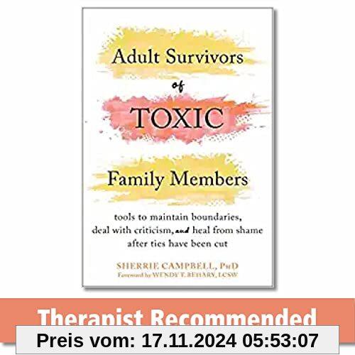 Adult Survivors of Toxic Family Members: Tools to Maintain Boundaries, Deal with Criticism, and Heal from Shame After Ties Have Been Cut