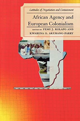 African Agency and European Colonialism: Latitudes of Negotiations and Containment