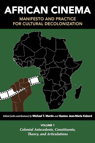 African Cinema: Manifesto and Practice for Cultural Decolonization; Colonial Antecedents, Constituents, Theory, and Articulations (Studies in the Cinema of the Black Diaspora, 1)