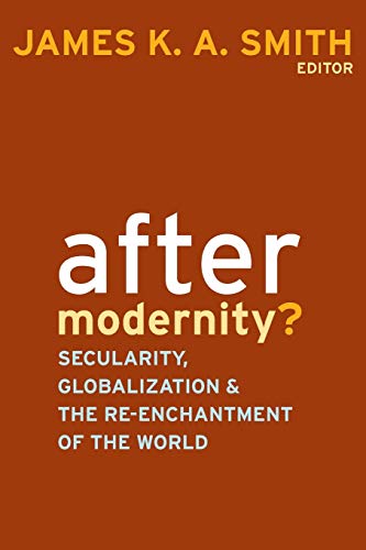 After Modernity?: Secularity, Globalization, and the Re-enchantment of the World