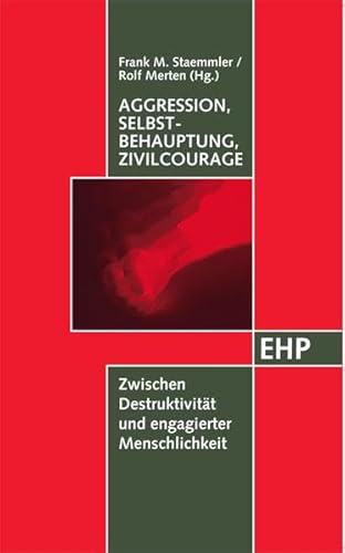 Aggression, Selbstbehauptung, Zivilcourage: Zwischen Destruktivität und engagierter Menschlichkeit: Interdisziplinäre Aspekte (EHP - Edition Humanistische Psychologie) von EHP Edition Humanistische Psychologie