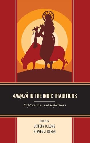 Ahimsa in the Indic Traditions: Explorations and Reflections (Explorations in Indic Traditions: Theological, Ethical, and Philosophical) von Lexington Books