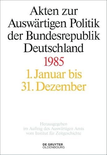 Akten zur Auswärtigen Politik der Bundesrepublik Deutschland 1985: 1. Januar bis 31. Dezember