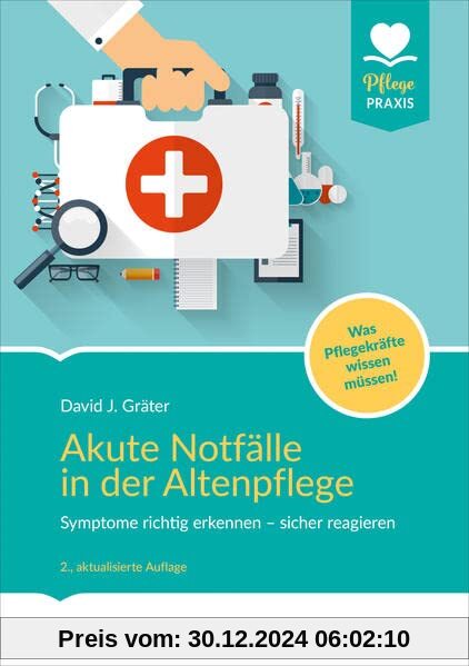 Akute Notfälle in der Altenpflege: Symptome richtig erkennen - sicher reagieren. Was Pflegekräfte wissen müssen! (Pflege Praxis)