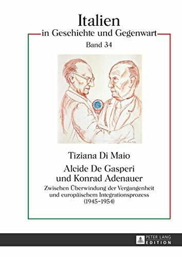 Alcide De Gasperi und Konrad Adenauer: Zwischen Überwindung der Vergangenheit und europäischem...