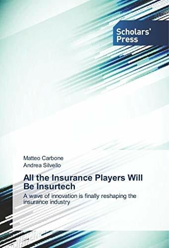 All the Insurance Players Will Be Insurtech: A wave of innovation is finally reshaping the ins...