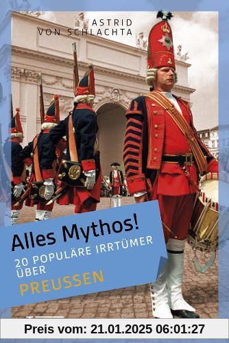 Alles Mythos! 20 populäre Irrtümer über Preußen