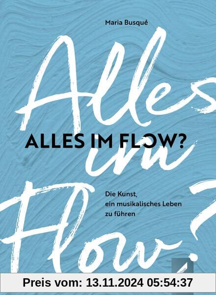 Alles im Flow?: Die Kunst, ein musikalisches Leben zu führen