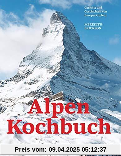 Alpen Kochbuch: Rezepte und Geschichten von Europas Gipfeln