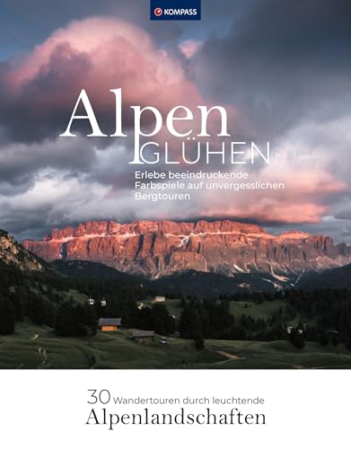 Alpenglühen - 30 Wandertouren durch leuchtende Alpenlandschaften: Erlebe beeindruckende Farbspiele auf unvergesslichen Bergtouren. (KOMPASS Funktionaler Bildband, Band 1571)