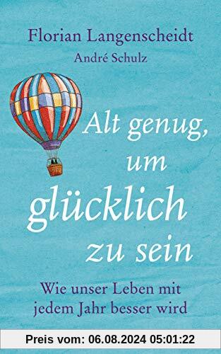 Alt genug, um glücklich zu sein: Wie unser Leben mit jedem Jahr besser wird