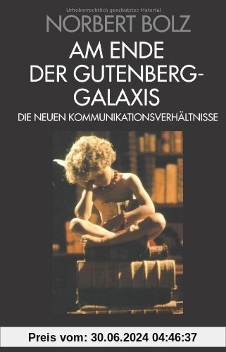 Am Ende der Gutenberg - Galaxis: Die neuen Kommunikationsverhältnisse