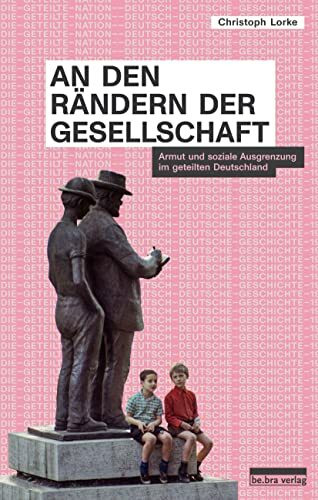 An den R�ndern der Gesellschaft: Armut und soziale Ausgrenzung im geteilten Deutschland (Die g...