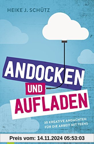 Andocken und Aufladen: 30 kreative Andachten für die Arbeit mit Teens