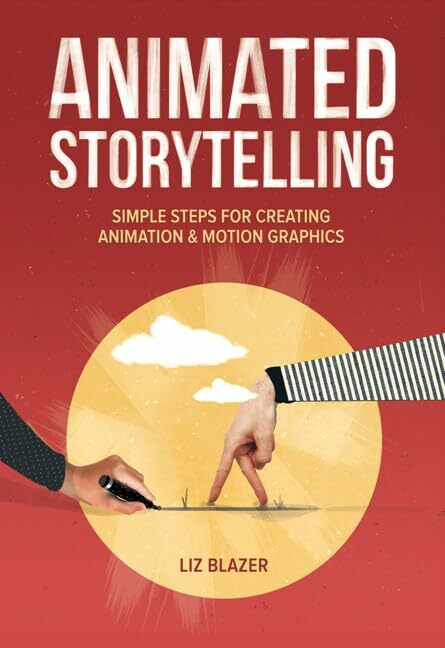 Animated Storytelling: Simple Steps for Creating Animation and Motion Graphics: Simple Steps f...