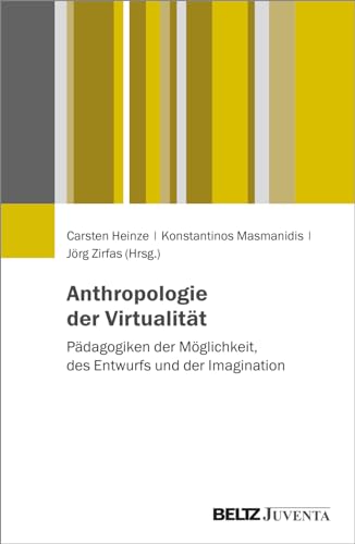Anthropologien der Virtualität: Pädagogiken der Möglichkeit, des Entwurfs und der Imagination von Beltz Juventa