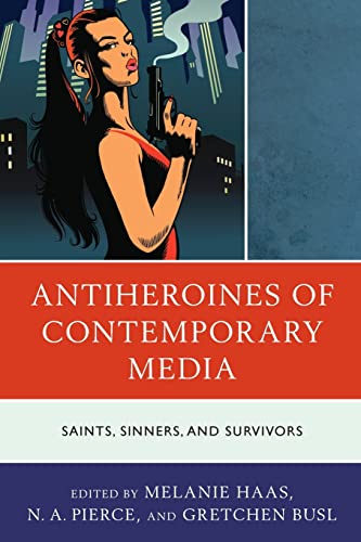 Antiheroines of Contemporary Media: Saints, Sinners, and Survivors von Lexington Books