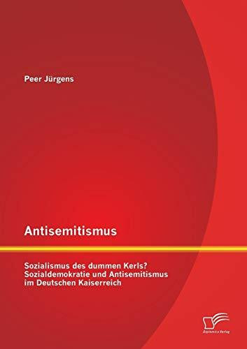 Antisemitismus: Sozialismus des dummen Kerls? Sozialdemokratie und Antisemitismus im Deutschen...