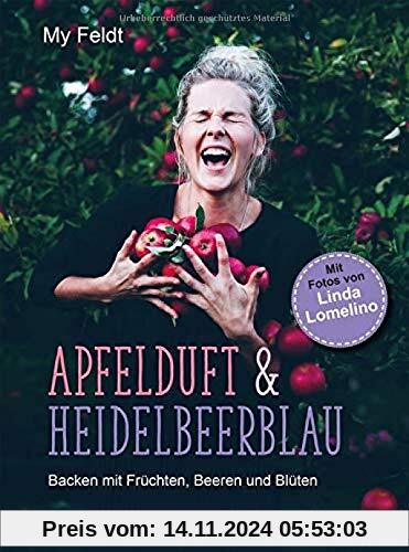 Apfelduft & Heidelbeerblau: Backen mit Früchten, Beeren und Blüten