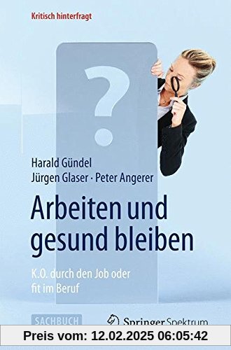 Arbeiten und gesund bleiben: K.O. durch den Job oder fit im Beruf (Kritisch hinterfragt)