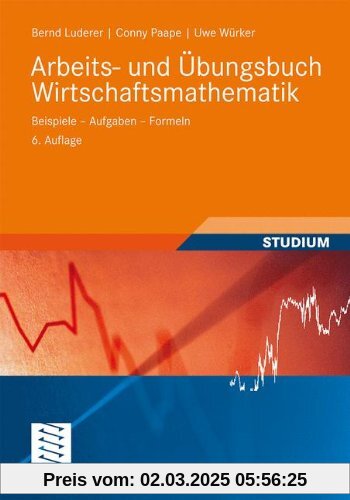 Arbeits- und Übungsbuch Wirtschaftsmathematik: Beispiele - Aufgaben - Formeln (Studienbücher Wirtschaftsmathematik)