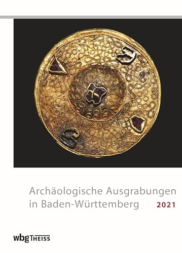 Archäologische Ausgrabungen in Baden-Württemberg 2021 von Wbg Theiss