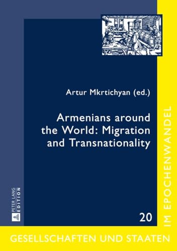 Armenians around the World: Migration and Transnationality (Gesellschaften und Staaten im Epochenwandel / Societies and States in Transformation, Band 20)
