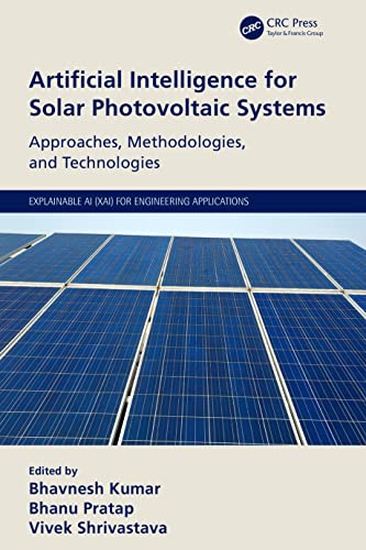 Artificial Intelligence for Solar Photovoltaic Systems: Approaches, Methodologies, and Technologies (Explainable AI (XAI) for Engineering Applications) von CRC Press