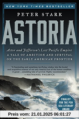 Astoria: Astor and Jefferson's Lost Pacific Empire: A Tale of Ambition and Survival on the Early American Frontier