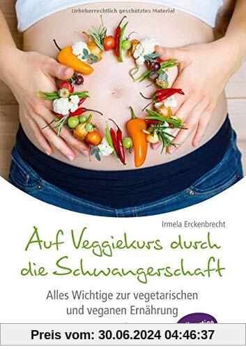 Auf Veggiekurs durch die Schwangerschaft: Alles Wichtige zur vegetarischen und veganen Ernährung