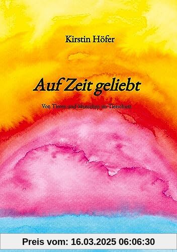 Auf Zeit geliebt: Von Tieren und Menschen im Tierschutz